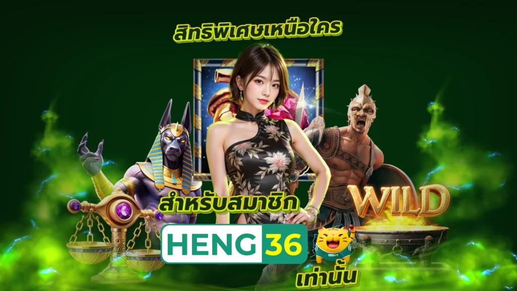 สิทธิพิเศษเหนือใคร สำหรับสมาชิก HENG36 เท่านั้น